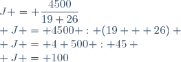J = \dfrac{4500}{19+26}\\ J = 4500 : (19 + 26) \\ J = 4 500 : 45 \\ J = 100