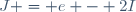 J = e - 2I