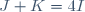 J+K=4I