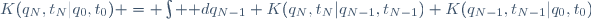 K(q_N,t_N|q_0,t_0) \ = \ \int \mathrm dq_{N-1} \ K(q_N,t_N|q_{N-1},t_{N-1}) \ K(q_{N-1},t_{N-1}|q_0,t_0)