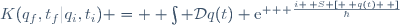 K(q_f,t_f|q_i,t_i) \ = \  \int \mathcal{D}q(t) \ \textrm{e}^{ + \frac{i \, S \left[ \, q(t) \, \right]}{\hbar}}