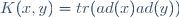 K(x,y)=tr(ad(x)ad(y))