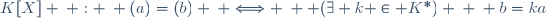 K[X] \: : \: (a)=(b) \: \Longleftrightarrow \:  (\exists k \in K^*) \: \: b=ka