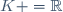K =\R