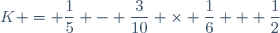 K = \dfrac{1}{5} - \dfrac{3}{10} \times \dfrac{1}{6} + \dfrac{1}{2}