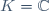 K=\mathbb{C}