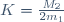 K=\tfrac{M_2}{2m_1}