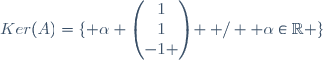 Ker(A)=\lbrace \alpha \begin{pmatrix}1\\1\\-1 \end{pmatrix}  /  \alpha\in\mathbb{R} \rbrace