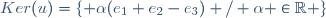 Ker(u)=\lbrace \alpha(e_{1}+e_{2}-e_{3}) / \alpha \in\mathbb{R} \rbrace