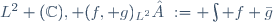L^2 (\mathbb{C}), (f, g)_{L^2} := \int f \bar{g}