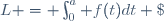 L = \int_0^a f(t)dt \;
