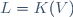 L=K(V)