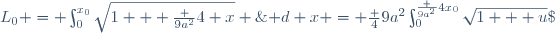 L_0 = \int_0^{x_0}\sqrt{1 + \frac {9a^2}4 x} \;\mathrm d x = \frac 4{9a^2}\int_0^{\frac {9a^2}4x_0}\sqrt{1 + u}\;\mathrm d u = \frac 8{27a^2} \left[ (1 + u)^{\frac 32}\right]_0^{\frac {9a^2}4x_0} =\frac {(4 +  9a^2x_0)^{\frac 32} - 8}{27a^2} 