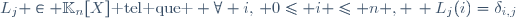 L_j \in \mathbb{K}_n[X]\hbox{ tel que } \forall i,\, 0\leq i \leq n , \, L_j(i)=\delta_{i,j}