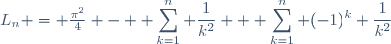 L_n = \frac{\pi^2}{4} - \displaystyle \sum_{k=1}^n \frac{1}{k^2} + \sum_{k=1}^n (-1)^k \frac{1}{k^2}