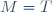 M=T
