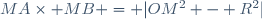 MA\times MB = |OM^2 - R^2|