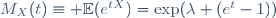 M_{X}(t)\equiv \mathbb{E}(e^{tX})=\exp(\lambda (e^t-1))\,