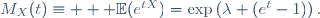 M_{X}(t)\equiv   \mathbb{E}(e^{tX})=\exp\left(\lambda (e^t-1)\right).