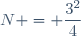 N = \dfrac{3^2}{4}