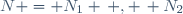 N = N_1 \, , \, N_2