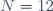 N=12
