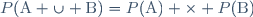 P(\text{A} \cup \text{B})=P(\text{A}) \times P(\text{B})