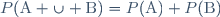 P(\text{A} \cup \text{B})=P(\text{A})+P(\text{B})