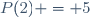 P(2) = 5