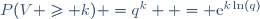 P(V \geqslant k) =q^k  = \mathrm{e}^{k\ln(q)}