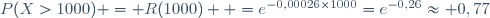 P(X>1000) = R(1000)  =e^{-0,00026\times1000}=e^{-0,26}\approx 0,77