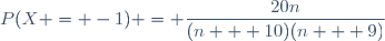 P(X = -1) = \dfrac{20n}{(n + 10)(n + 9)}