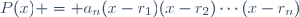 P(x) = a_n(x-r_1)(x-r_2)\cdots(x-r_n)\,