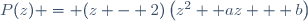 P(z) = (z - 2)\left(z^2 +az + b\right)