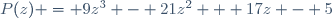 P(z) = 9z^3 - 21z^2 + 17z - 5