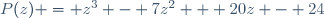 P(z) = z^3 - 7z^2 + 20z - 24