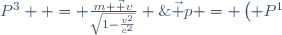 \vec p = \left( P^1;P^2;P^3 \right) = \frac{m \vec v}{\sqrt{1-\frac{v^2}{c^2}}} \; ,