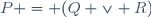 P = (Q \lor R)
