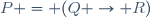 P = (Q \to R)