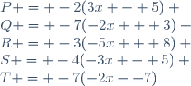 P = -2(3x - 5) \\Q = -7(-2x + 3) \\R = -3(-5x + 8) \\S = -4(-3x - 5) \\T = -7(-2x- 7)