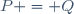 P = Q