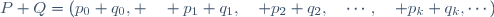 P+Q=(p_0+q_0, \quad p_1+q_1,\quad p_2+q_2,\quad\cdots,\quad p_k+q_k,\cdots)