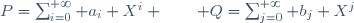 P=\sum_{i=0}^{+\infty} a_i X^i \qquad Q=\sum_{j=0}^{+\infty} b_j X^j