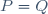 P=Q
