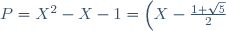 P=X^2-X-1=\left(X-\frac{1+\sqrt{5}}{2}\right)\left(X-\frac{1-\sqrt{5}}{2}\right),