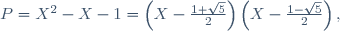 P=X^2-X-1=\left(X-\frac{1+\sqrt{5}}{2}\right)\left(X-\frac{1-\sqrt{5}}{2}\right),