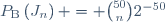P_{\text{B}}\left(J_{n}\right) = \binom{50}{n}2^{-50}