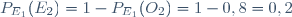 P_{E_1}(E_2)=1-P_{E_1}(O_2)=1-0,8=0,2