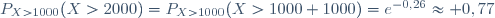 P_{X>1000}(X>2000)=P_{X>1000}(X>1000+1000)=e^{-0,26}\approx 0,77