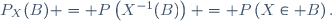 P_X(B) = P\left(X^{-1}(B)\right) = P\left(X\in B\right).